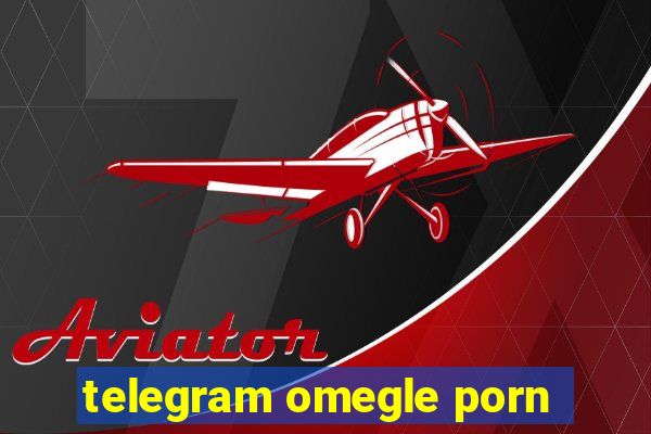 telegram omegle porn